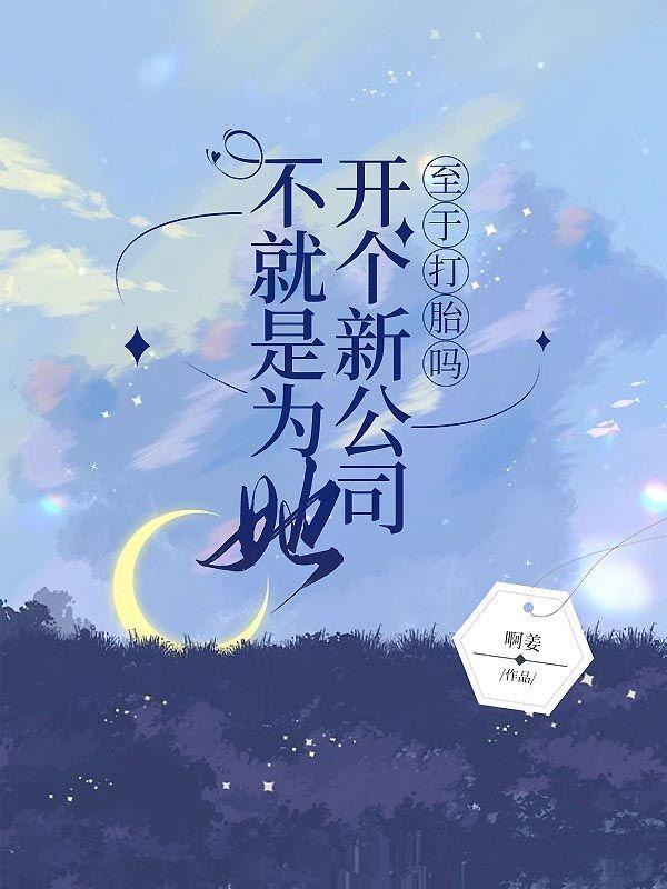 不就是为她开个新公司,至于打胎吗